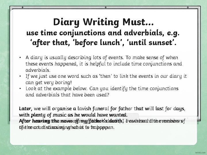 Diary Writing Must… use time conjunctions and adverbials, e. g. ‘after that, ‘before lunch’,
