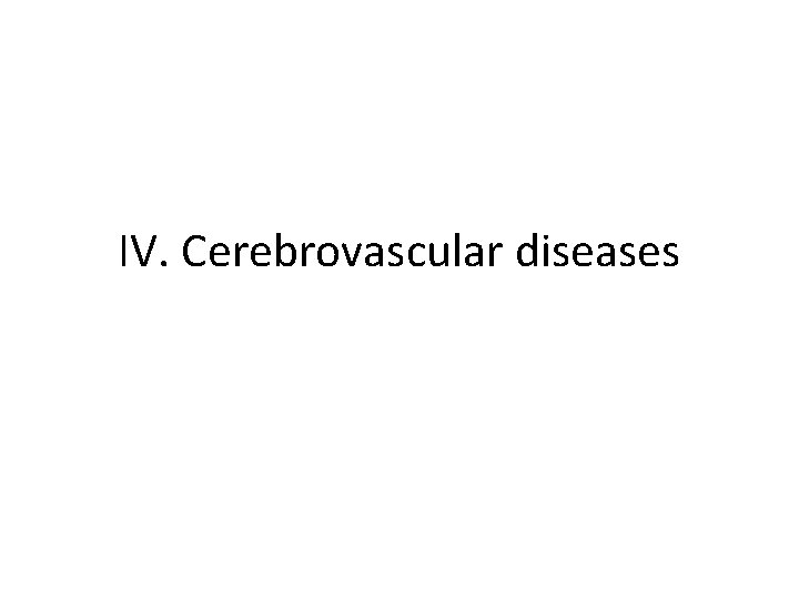 IV. Cerebrovascular diseases 