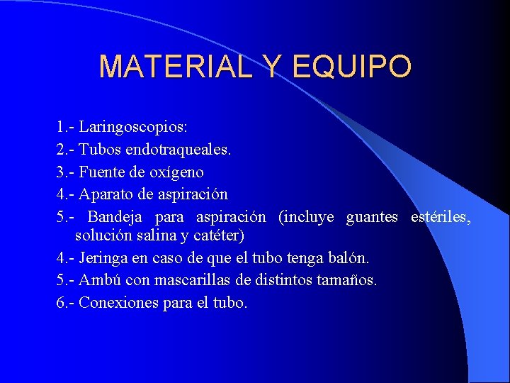 MATERIAL Y EQUIPO 1. - Laringoscopios: 2. - Tubos endotraqueales. 3. - Fuente de MATERIAL Y EQUIPO 1. - Laringoscopios: 2. - Tubos endotraqueales. 3. - Fuente de