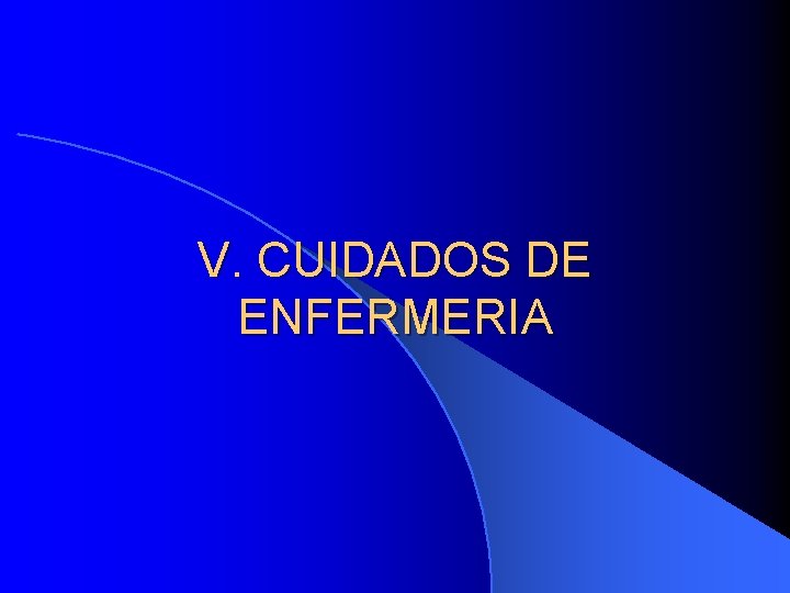 V. CUIDADOS DE ENFERMERIA V. CUIDADOS DE ENFERMERIA