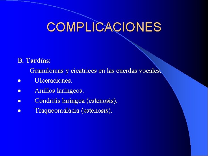 COMPLICACIONES B. Tardías: Granulomas y cicatrices en las cuerdas vocales. · Ulceraciones. · Anillos COMPLICACIONES B. Tardías: Granulomas y cicatrices en las cuerdas vocales. · Ulceraciones. · Anillos