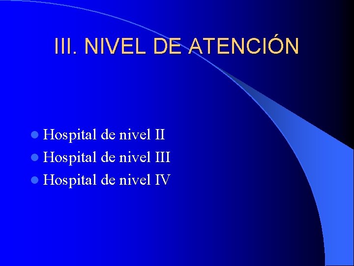 III. NIVEL DE ATENCIÓN l Hospital de nivel III l Hospital de nivel IV III. NIVEL DE ATENCIÓN l Hospital de nivel III l Hospital de nivel IV