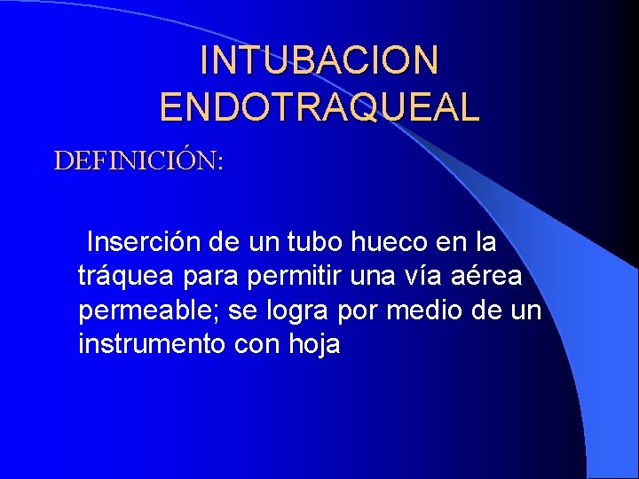 INTUBACION ENDOTRAQUEAL DEFINICIÓN: Inserción de un tubo hueco en la tráquea para permitir una INTUBACION ENDOTRAQUEAL DEFINICIÓN: Inserción de un tubo hueco en la tráquea para permitir una