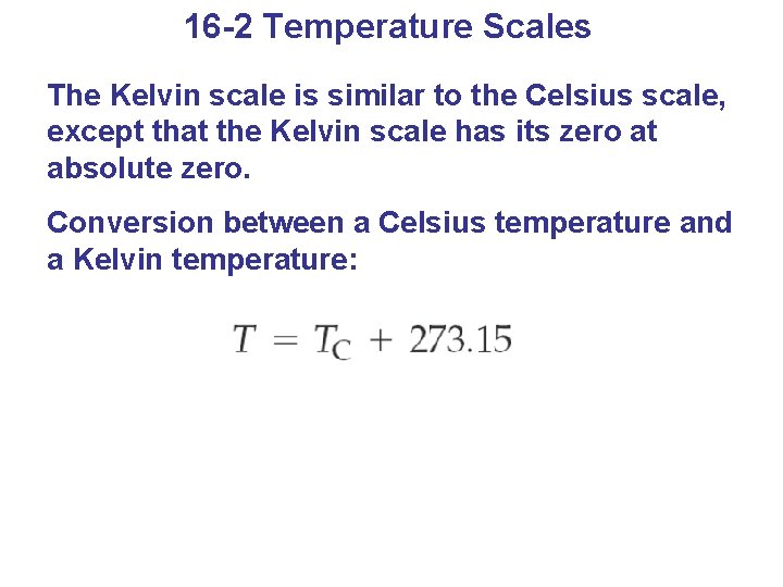 16 -2 Temperature Scales The Kelvin scale is similar to the Celsius scale, except