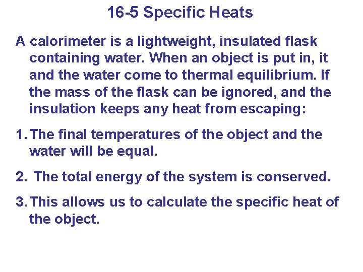 16 -5 Specific Heats A calorimeter is a lightweight, insulated flask containing water. When