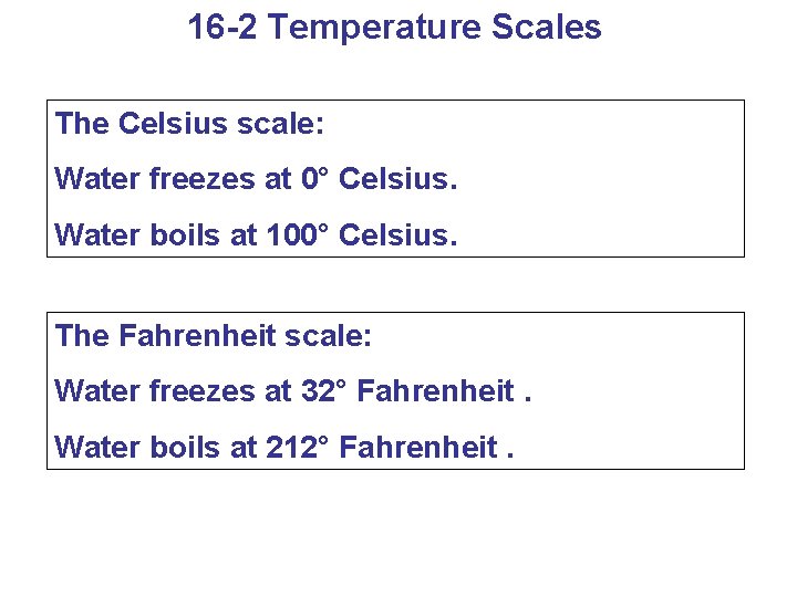 16 -2 Temperature Scales The Celsius scale: Water freezes at 0° Celsius. Water boils