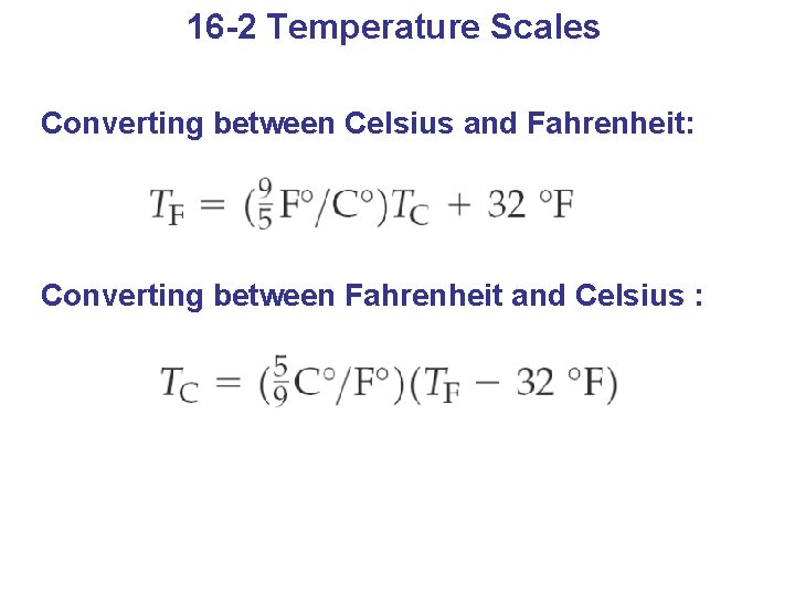 16 -2 Temperature Scales Converting between Celsius and Fahrenheit: Converting between Fahrenheit and Celsius