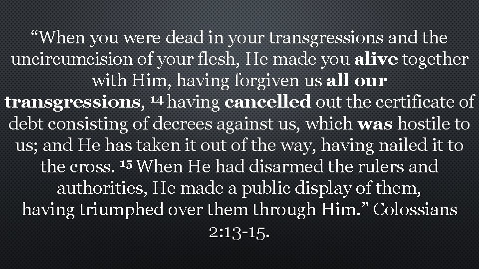 “When you were dead in your transgressions and the uncircumcision of your flesh, He