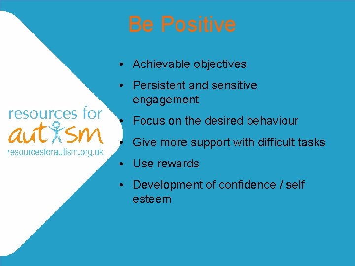 Be Positive • Achievable objectives • Persistent and sensitive engagement • Focus on the Be Positive • Achievable objectives • Persistent and sensitive engagement • Focus on the