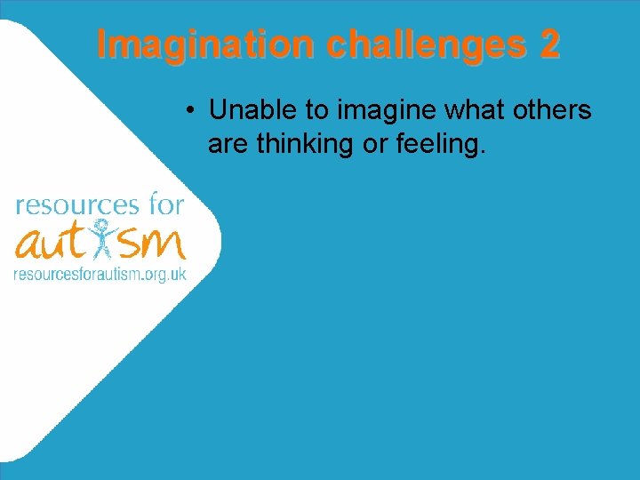 Imagination challenges 2 • Unable to imagine what others are thinking or feeling. Imagination challenges 2 • Unable to imagine what others are thinking or feeling.
