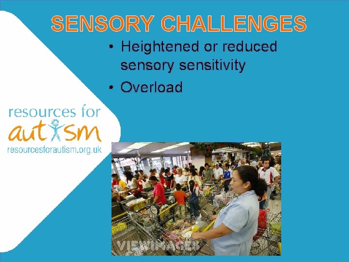 SENSORY CHALLENGES • Heightened or reduced sensory sensitivity • Overload SENSORY CHALLENGES • Heightened or reduced sensory sensitivity • Overload