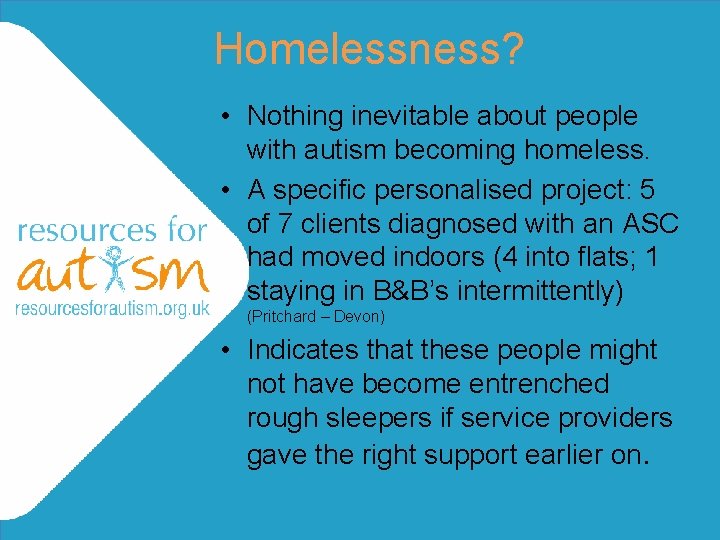 Homelessness? • Nothing inevitable about people with autism becoming homeless. • A specific personalised Homelessness? • Nothing inevitable about people with autism becoming homeless. • A specific personalised