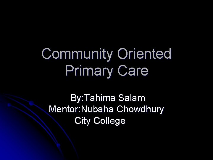 Community Oriented Primary Care By: Tahima Salam Mentor: Nubaha Chowdhury City College 