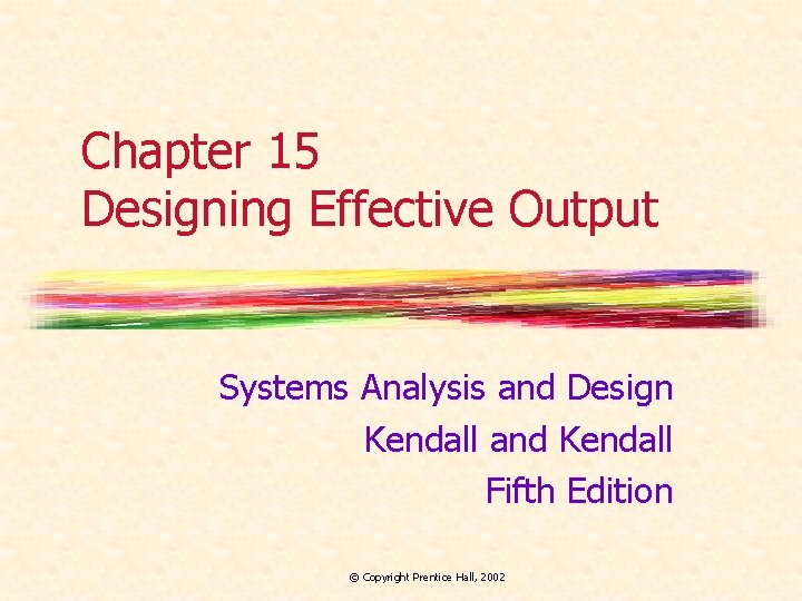 Chapter 15 Designing Effective Output Systems Analysis and Design Kendall and Kendall Fifth Edition