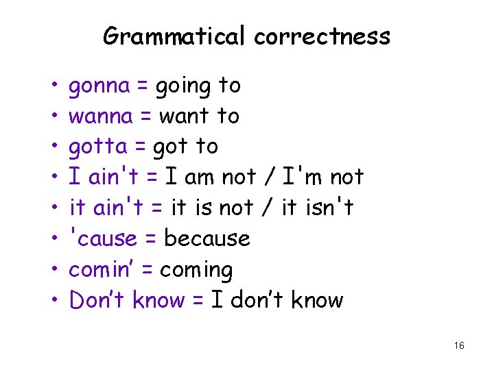 Grammatical correctness • • gonna = going to wanna = want to gotta =