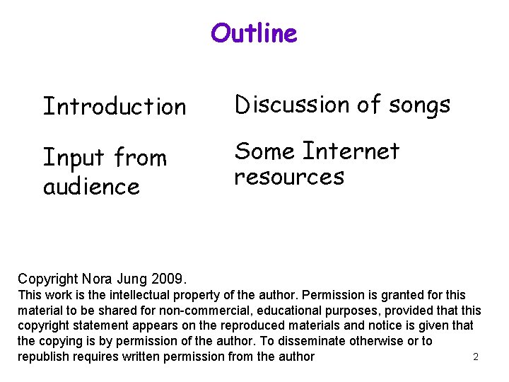 Outline Introduction Discussion of songs Input from audience Some Internet resources Copyright Nora Jung