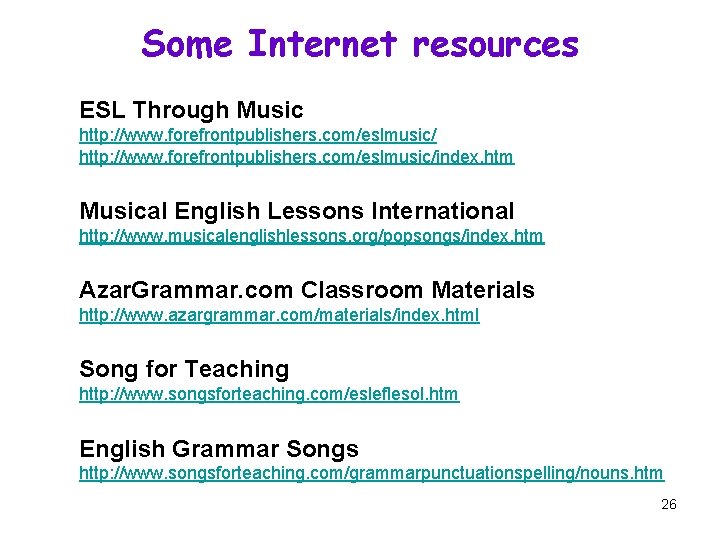 Some Internet resources ESL Through Music http: //www. forefrontpublishers. com/eslmusic/index. htm Musical English Lessons