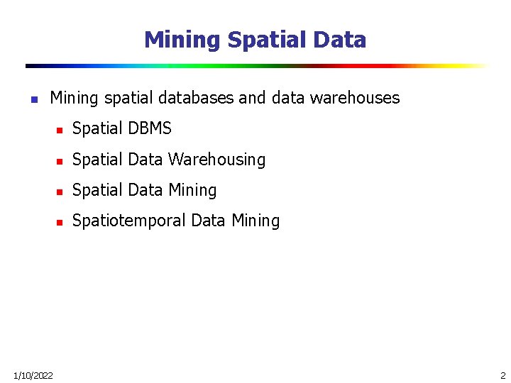 Mining Spatial Data n Mining spatial databases and data warehouses 1/10/2022 n Spatial DBMS