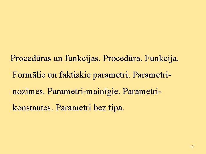 Procedūras un funkcijas. Procedūra. Funkcija. Formālie un faktiskie parametri. Parametrinozīmes. Parametri-mainīgie. Parametrikonstantes. Parametri bez