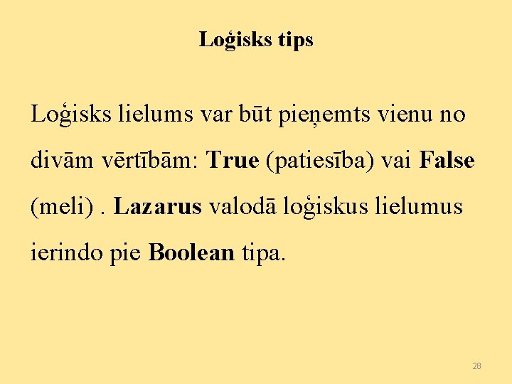 Loģisks tips Loģisks lielums var būt pieņemts vienu no divām vērtībām: True (patiesība) vai