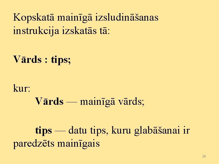 Kopskatā mainīgā izsludināšanas instrukcija izskatās tā: Vārds : tips; kur: Vārds — mainīgā vārds;