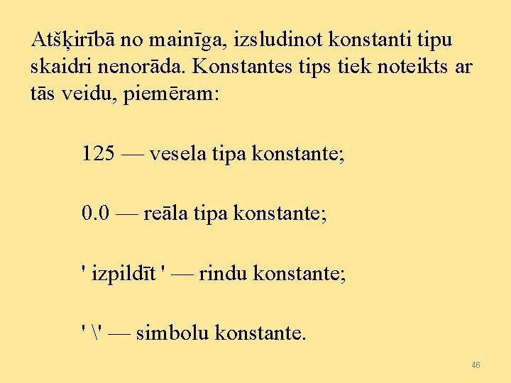 Atšķirībā no mainīga, izsludinot konstanti tipu skaidri nenorāda. Konstantes tips tiek noteikts ar tās