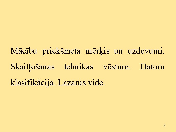 Mācību priekšmeta mērķis un uzdevumi. Skaitļošanas tehnikas vēsture. Datoru klasifikācija. Lazarus vide. 5 