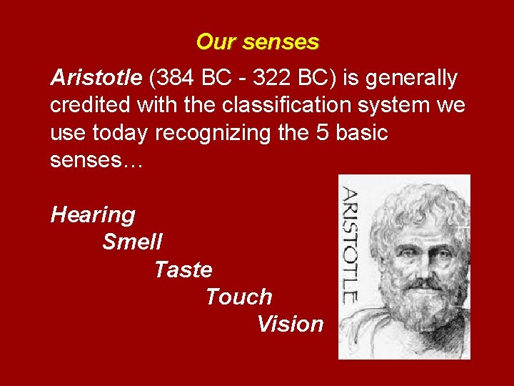 Our senses Aristotle (384 BC - 322 BC) is generally credited with the classification