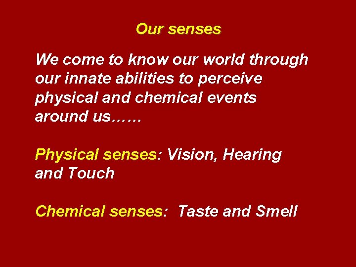 Our senses We come to know our world through our innate abilities to perceive