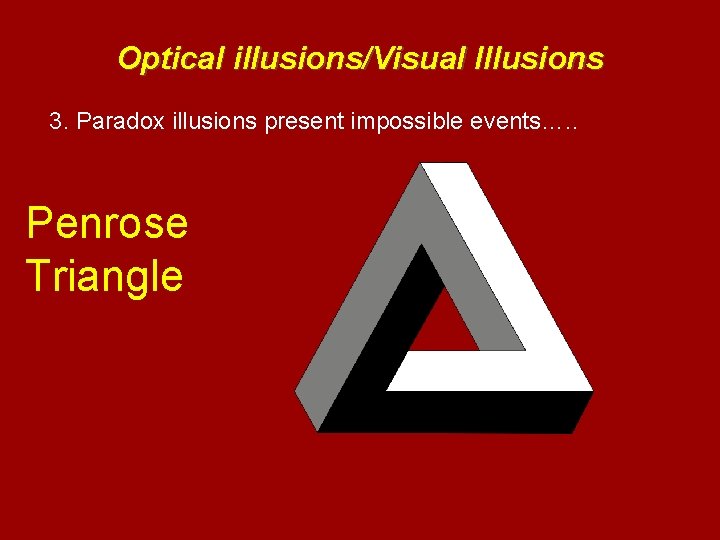 Optical illusions/Visual Illusions 3. Paradox illusions present impossible events…. . Penrose Triangle 