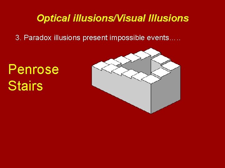 Optical illusions/Visual Illusions 3. Paradox illusions present impossible events…. . Penrose Stairs 