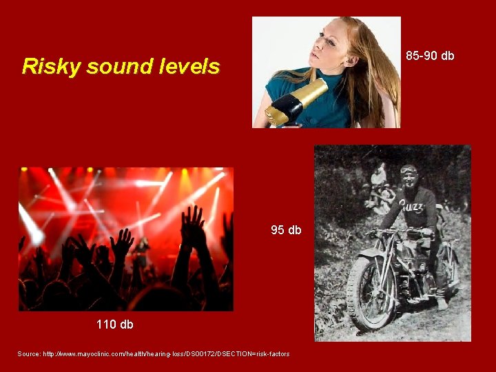 85 -90 db Risky sound levels 95 db 110 db Source: http: //www. mayoclinic.