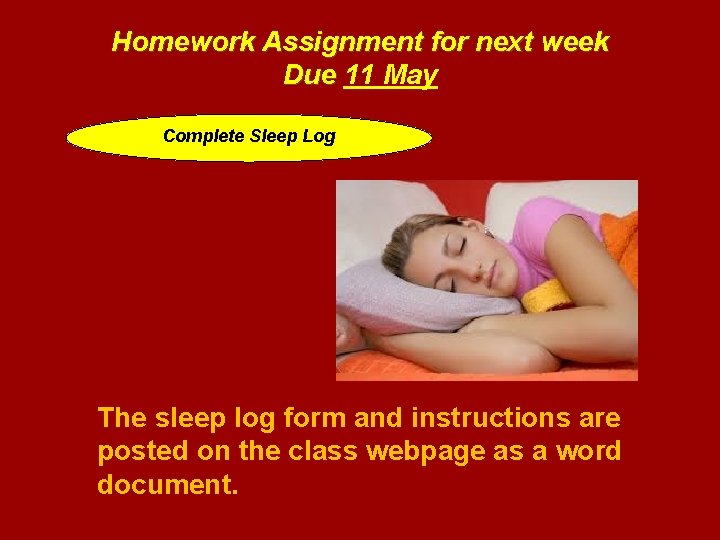 Homework Assignment for next week Due 11 May Complete Sleep Log The sleep log