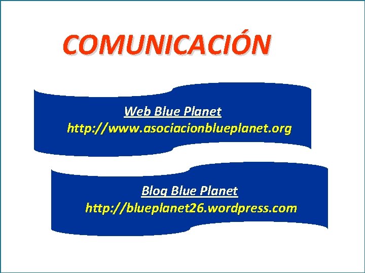 COMUNICACIÓN Web Blue Planet http: //www. asociacionblueplanet. org Blog Blue Planet http: //blueplanet 26.