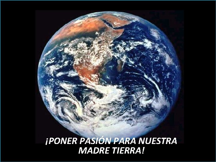 ¡PONER PASIÓN PARA NUESTRA MADRE TIERRA! 