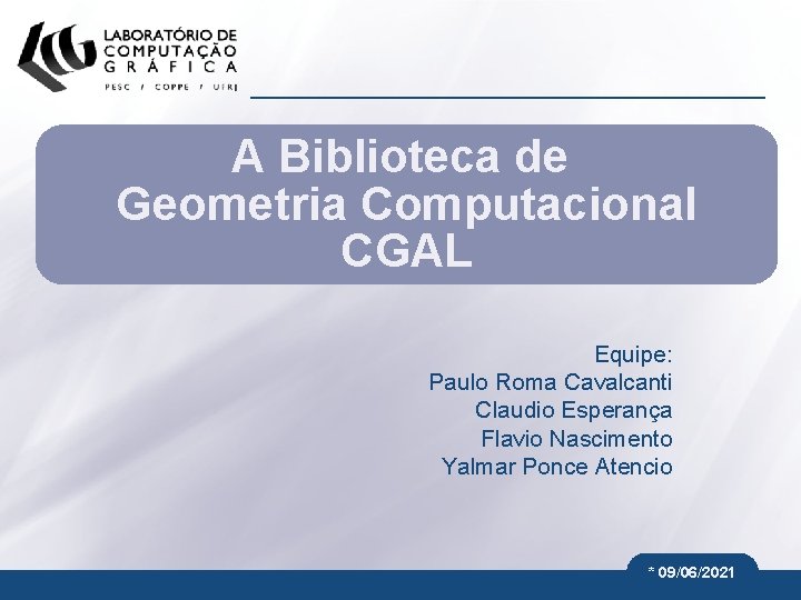 A Biblioteca de Geometria Computacional CGAL Equipe: Paulo Roma Cavalcanti Claudio Esperança Flavio Nascimento