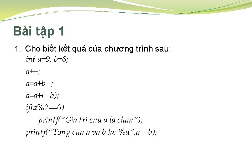 Bài tập 1 1. Cho biết kết quả của chương trình sau: int a=9,