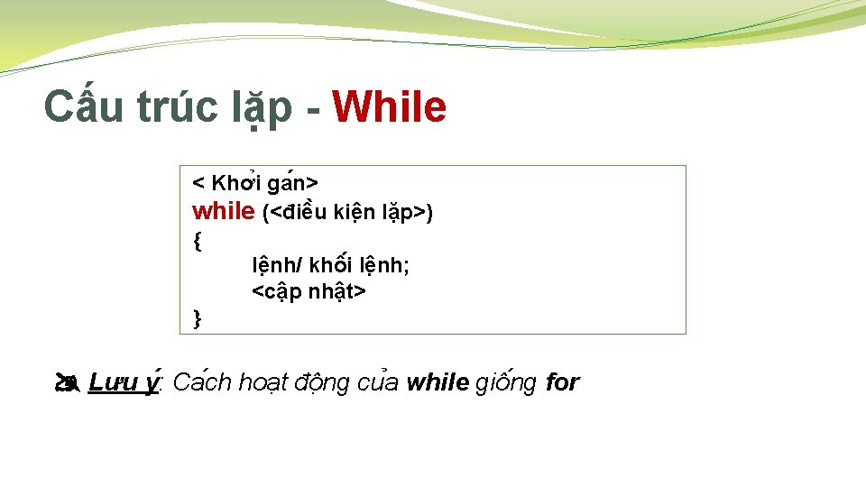 Cấu trúc lặp - While < Khơ i ga n> while (<điê u kiê