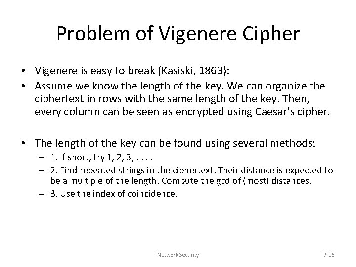 Problem of Vigenere Cipher • Vigenere is easy to break (Kasiski, 1863): • Assume