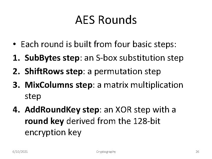 AES Rounds • Each round is built from four basic steps: 1. Sub. Bytes