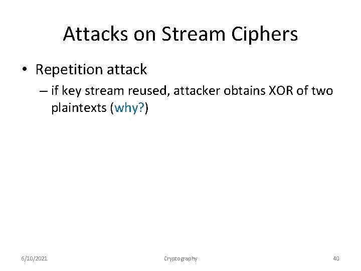 Attacks on Stream Ciphers • Repetition attack – if key stream reused, attacker obtains