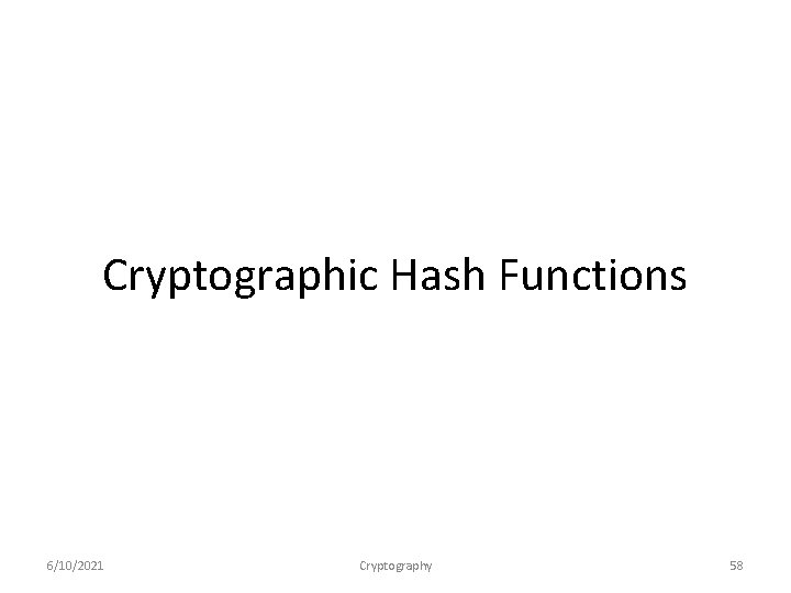 Cryptographic Hash Functions 6/10/2021 Cryptography 58 