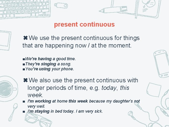 present continuous ✖We use the present continuous for things that are happening now /