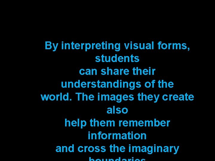 By interpreting visual forms, students can share their understandings of the world. The images