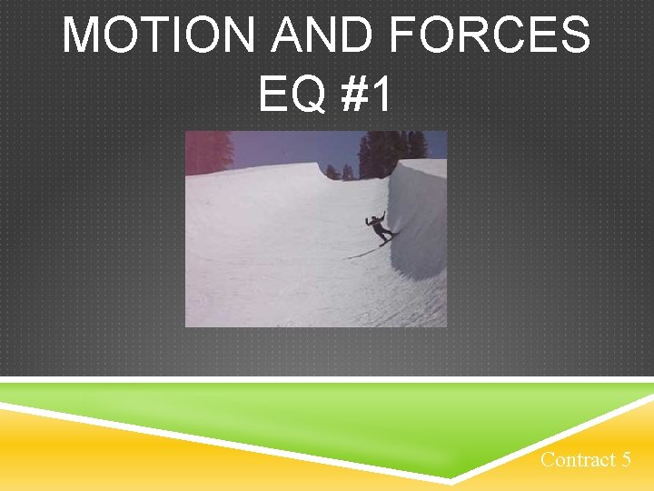 MOTION AND FORCES EQ #1 Contract 5 