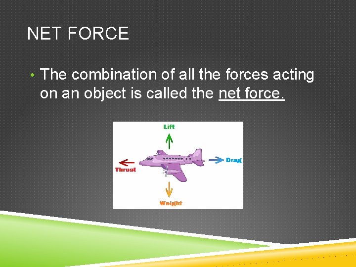 NET FORCE • The combination of all the forces acting on an object is