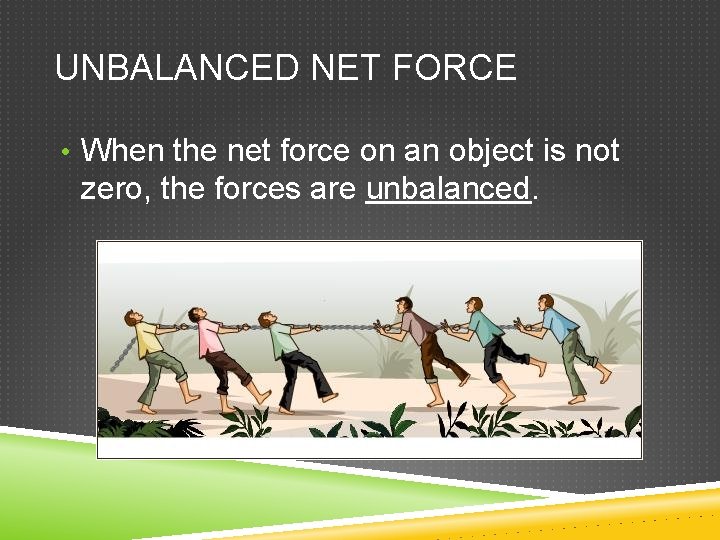UNBALANCED NET FORCE • When the net force on an object is not zero,