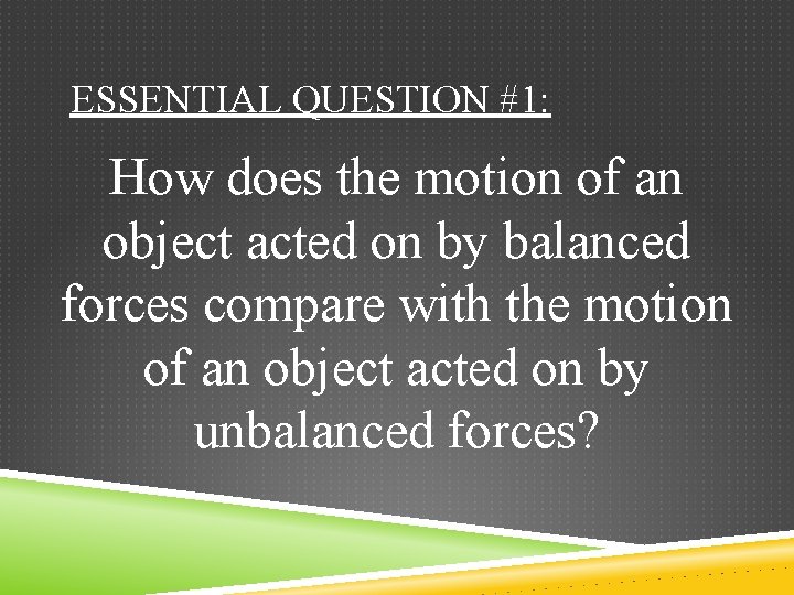 ESSENTIAL QUESTION #1: How does the motion of an object acted on by balanced