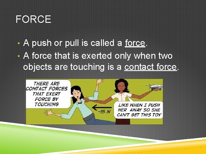 FORCE • A push or pull is called a force. • A force that