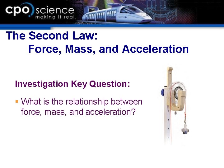 The Second Law: Force, Mass, and Acceleration Investigation Key Question: § What is the